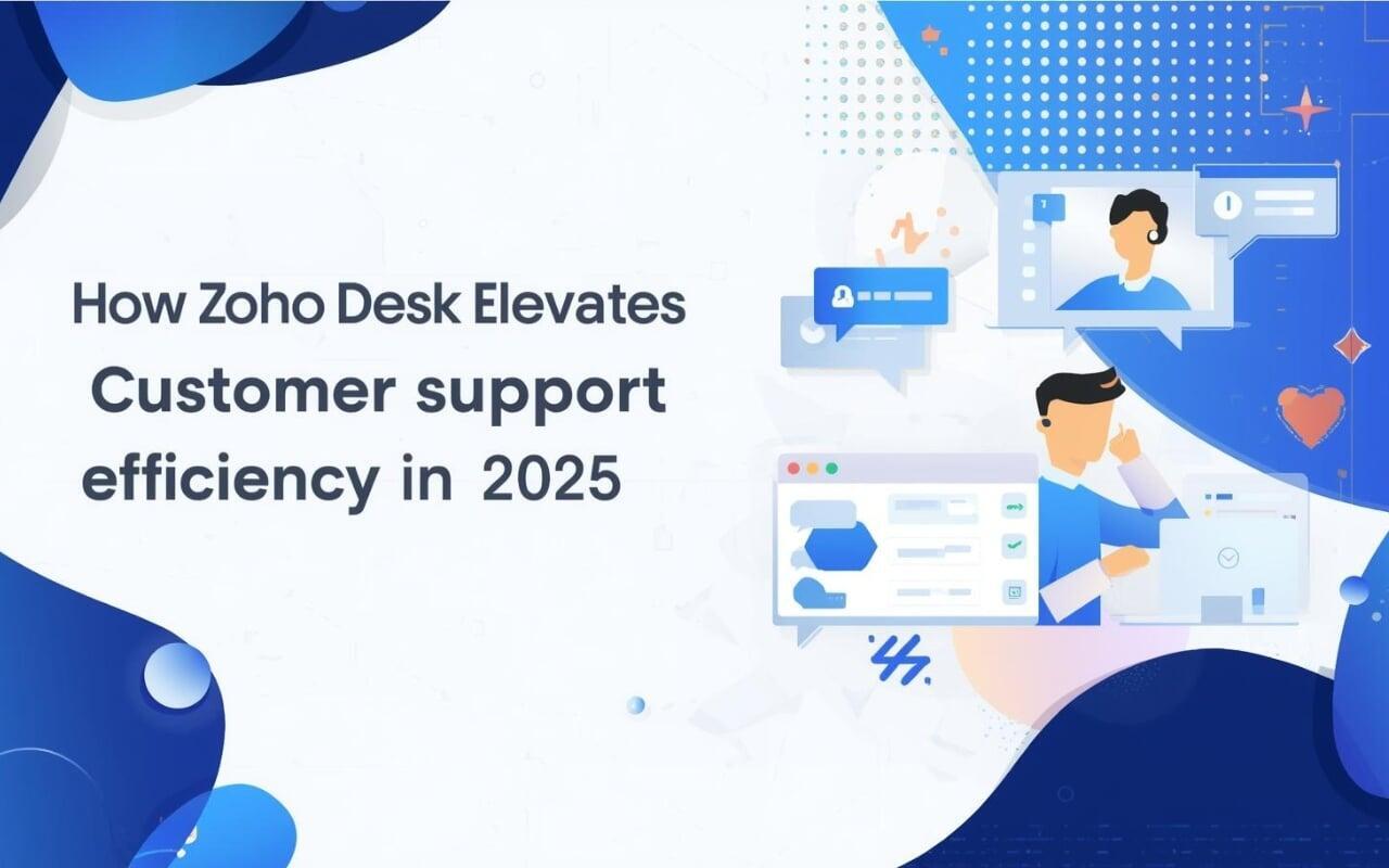 How Zoho Desk Elevates Customer Support Efficiency in 2025